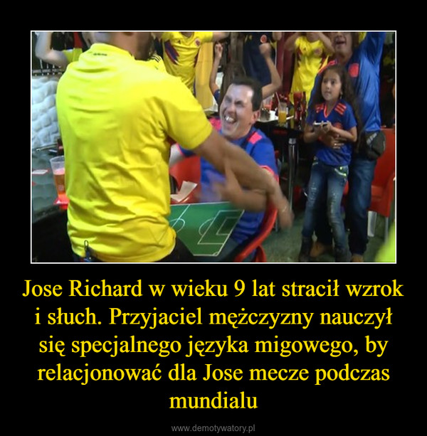 Jose Richard w wieku 9 lat stracił wzrok i słuch. Przyjaciel mężczyzny nauczył się specjalnego języka migowego, by relacjonować dla Jose mecze podczas mundialu –  