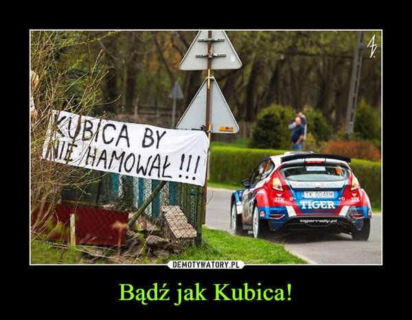 Bądź jak Kubica! –  KUBICA BY NIE HAMOWAŁ!!!
