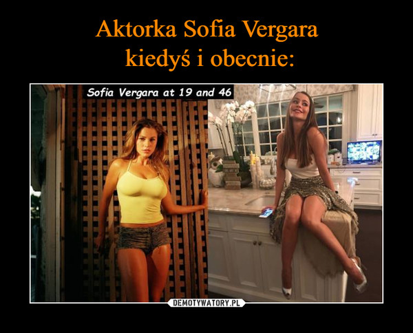Aktorka Sofia Vergara
 kiedyś i obecnie: