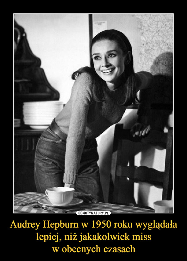 Audrey Hepburn w 1950 roku wyglądała lepiej, niż jakakolwiek miss
w obecnych czasach