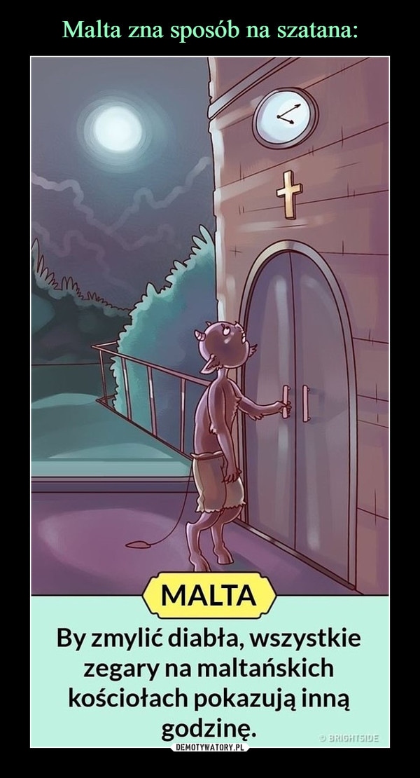  –  Malta zna sposób na szatana:MALTABy zmylić diabła, wszystkiezegary na maltańskichkościołach pokazują innągodzinę.