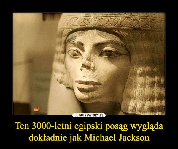Ten 3000-letni egipski posąg wygląda dokładnie jak Michael Jackson