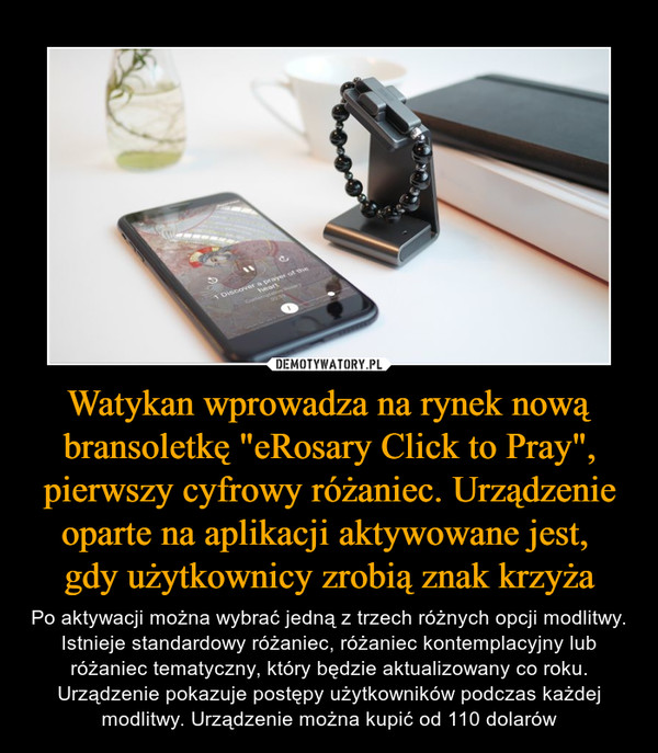 Watykan wprowadza na rynek nową bransoletkę "eRosary Click to Pray", pierwszy cyfrowy różaniec. Urządzenie oparte na aplikacji aktywowane jest, 
gdy użytkownicy zrobią znak krzyża