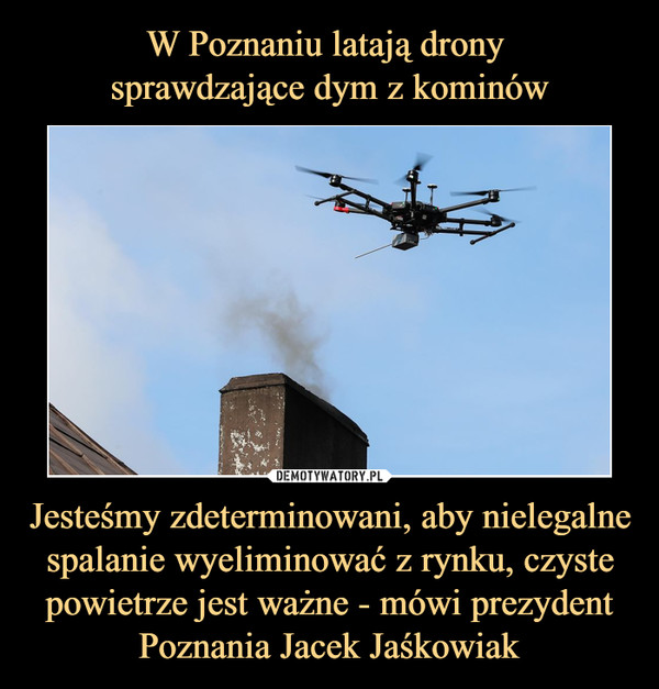 Jesteśmy zdeterminowani, aby nielegalne spalanie wyeliminować z rynku, czyste powietrze jest ważne - mówi prezydent Poznania Jacek Jaśkowiak –  