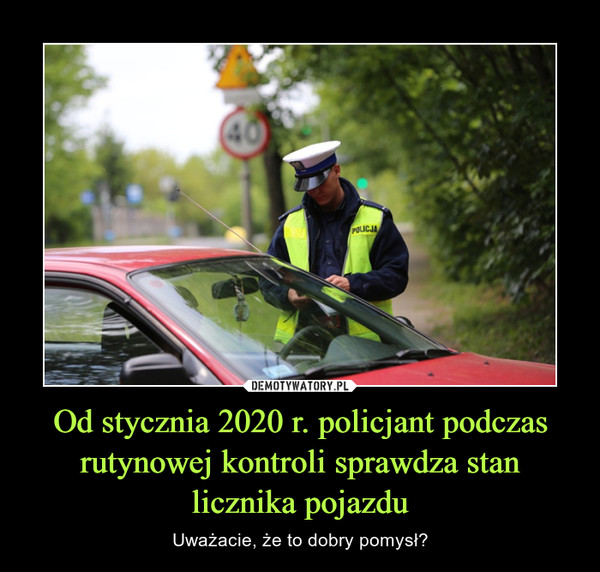 Od stycznia 2020 r. policjant podczas rutynowej kontroli sprawdza stan licznika pojazdu – Uważacie, że to dobry pomysł? 