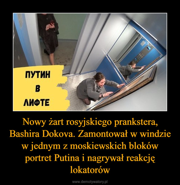 Nowy żart rosyjskiego prankstera, Bashira Dokova. Zamontował w windzie w jednym z moskiewskich bloków portret Putina i nagrywał reakcję lokatorów –  