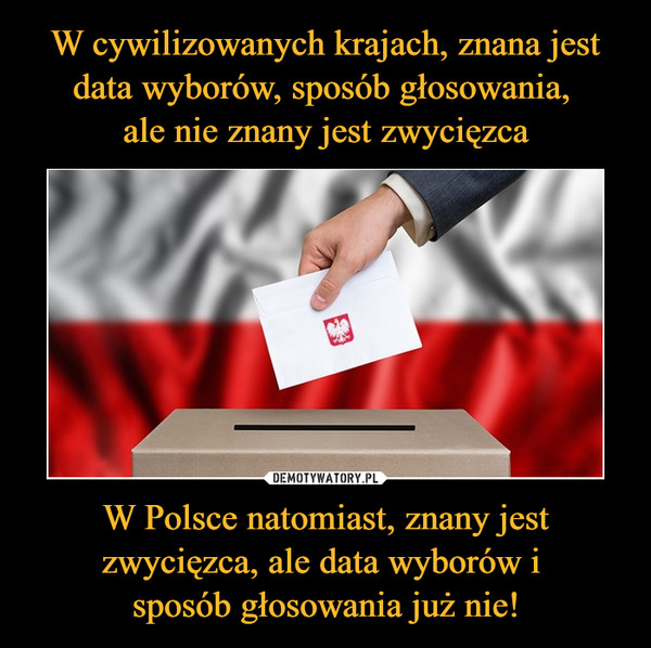 W Polsce natomiast, znany jest zwycięzca, ale data wyborów i sposób głosowania już nie! –  