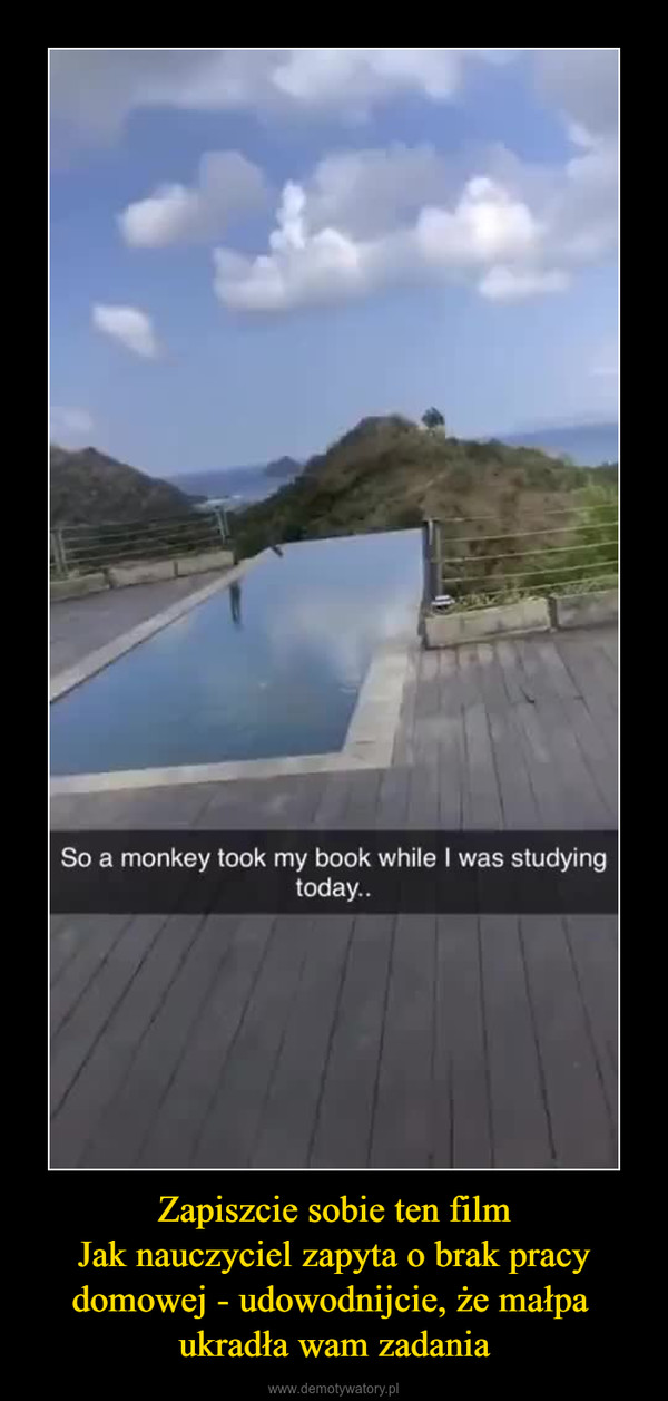 Zapiszcie sobie ten filmJak nauczyciel zapyta o brak pracy domowej - udowodnijcie, że małpa ukradła wam zadania –  