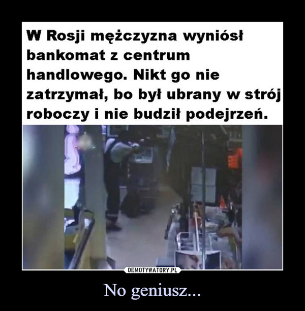 No geniusz... –  W Rosji mężczyzna wyniósłbankomat z centrumhandlowego. Nikt go niezatrzymał, bo był ubrany w strójroboczy i nie budził podejrzeń.