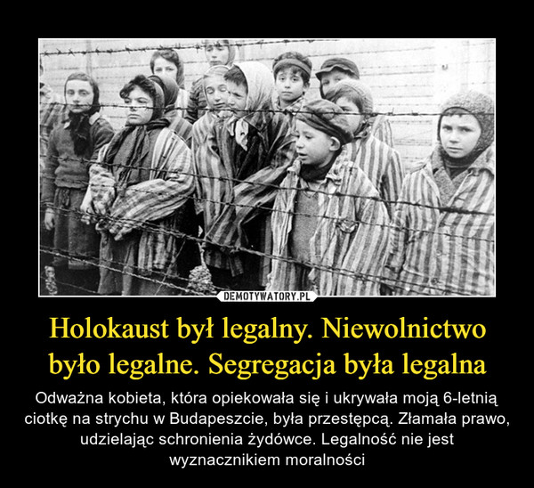 Holokaust był legalny. Niewolnictwo było legalne. Segregacja była legalna
