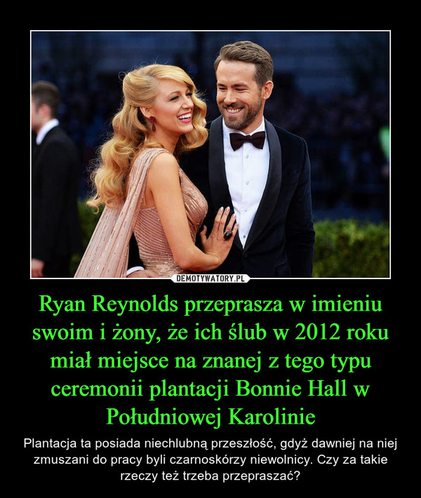 Ryan Reynolds przeprasza w imieniu swoim i żony, że ich ślub w 2012 roku miał miejsce na znanej z tego typu ceremonii plantacji Bonnie Hall w Południowej Karolinie