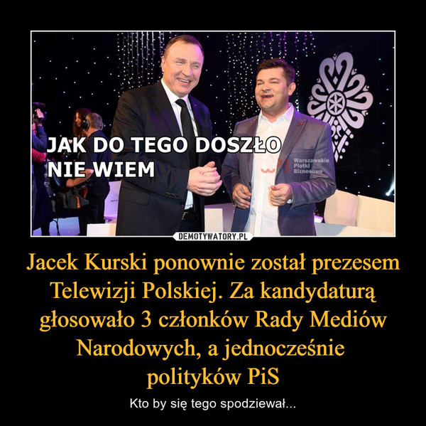 Jacek Kurski ponownie został prezesem Telewizji Polskiej. Za kandydaturą głosowało 3 członków Rady Mediów Narodowych, a jednocześnie polityków PiS – Kto by się tego spodziewał... 