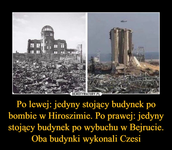 Po lewej: jedyny stojący budynek po bombie w Hiroszimie. Po prawej: jedyny stojący budynek po wybuchu w Bejrucie. Oba budynki wykonali Czesi –  