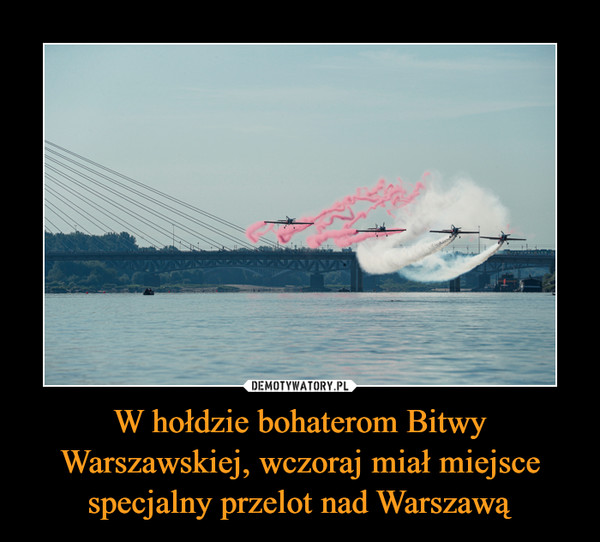 W hołdzie bohaterom Bitwy Warszawskiej, wczoraj miał miejsce specjalny przelot nad Warszawą