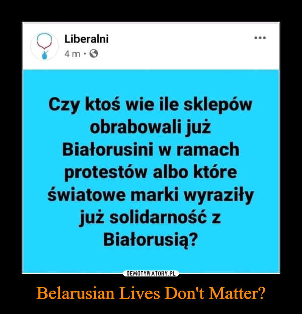 Belarusian Lives Don't Matter? –  Liberalni Czy ktoś wie ile sklepów obrabowali już Białorusini w ramach protestów albo które światowe marki wyraziły już solidarność z Białorusią?