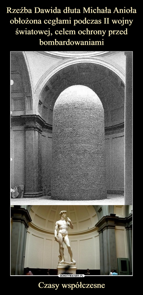 Rzeźba Dawida dłuta Michała Anioła obłożona cegłami podczas II wojny światowej, celem ochrony przed bombardowaniami Czasy współczesne