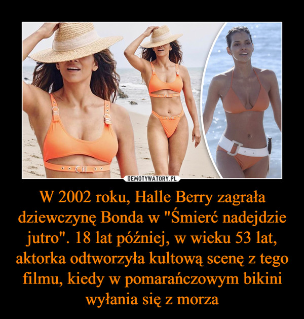 W 2002 roku, Halle Berry zagrała dziewczynę Bonda w "Śmierć nadejdzie jutro". 18 lat później, w wieku 53 lat, aktorka odtworzyła kultową scenę z tego filmu, kiedy w pomarańczowym bikini wyłania się z morza