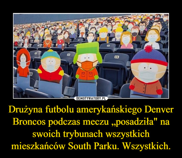 Drużyna futbolu amerykańskiego Denver Broncos podczas meczu „posadziła" na swoich trybunach wszystkich mieszkańców South Parku. Wszystkich. –  