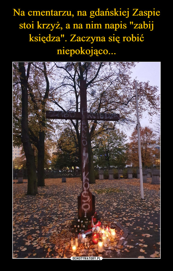 Na cmentarzu, na gdańskiej Zaspie stoi krzyż, a na nim napis "zabij księdza". Zaczyna się robić niepokojąco...