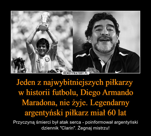 Jeden z najwybitniejszych piłkarzy 
w historii futbolu, Diego Armando Maradona, nie żyje. Legendarny argentyński piłkarz miał 60 lat