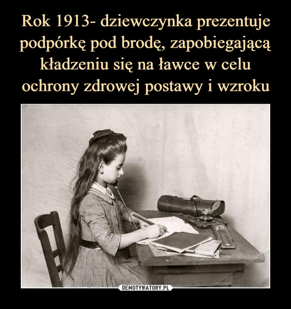 Rok 1913- dziewczynka prezentuje podpórkę pod brodę, zapobiegającą kładzeniu się na ławce w celu ochrony zdrowej postawy i wzroku