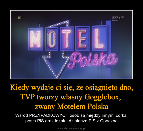Kiedy wydaje ci się, że osiągnięto dno, TVP tworzy własny Gogglebox, zwany Motelem Polska – Wśród PRZYPADKOWYCH osób są między innymi córka posła PiS oraz lokalni działacze PiS z Opoczna 
