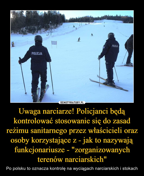 Uwaga narciarze! Policjanci będą kontrolować stosowanie się do zasad reżimu sanitarnego przez właścicieli oraz osoby korzystające z - jak to nazywają funkcjonariusze - "zorganizowanych terenów narciarskich" – Po polsku to oznacza kontrolę na wyciągach narciarskich i stokach 