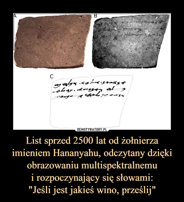 List sprzed 2500 lat od żołnierza imieniem Hananyahu, odczytany dzięki obrazowaniu multispektralnemui rozpoczynający się słowami:"Jeśli jest jakieś wino, prześlij" –  