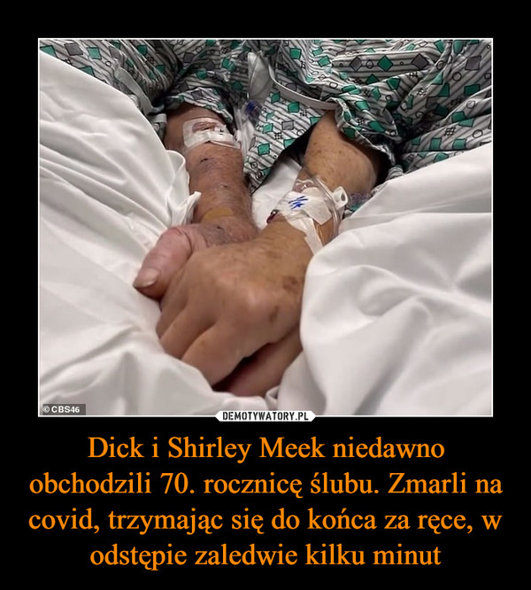 Dick i Shirley Meek niedawno obchodzili 70. rocznicę ślubu. Zmarli na covid, trzymając się do końca za ręce, w odstępie zaledwie kilku minut –  