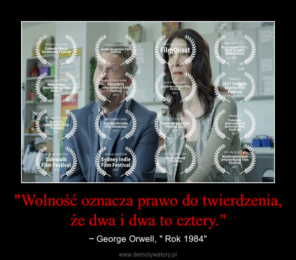 "Wolność oznacza prawo do twierdzenia, że dwa i dwa to cztery." – ~ George Orwell, " Rok 1984" 