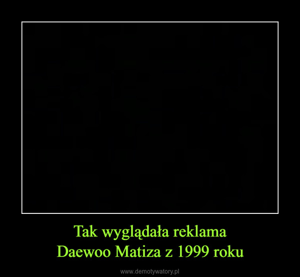 Tak wyglądała reklamaDaewoo Matiza z 1999 roku –  