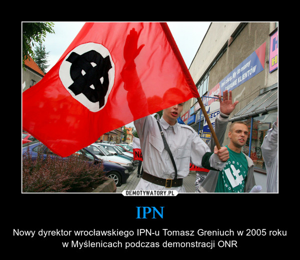 IPN – Nowy dyrektor wrocławskiego IPN-u Tomasz Greniuch w 2005 roku w Myślenicach podczas demonstracji ONR 