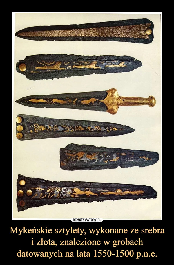 Mykeńskie sztylety, wykonane ze srebra i złota, znalezione w grobach datowanych na lata 1550-1500 p.n.e. –  