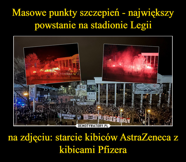 Masowe punkty szczepień - największy powstanie na stadionie Legii na zdjęciu: starcie kibiców AstraZeneca z kibicami Pfizera