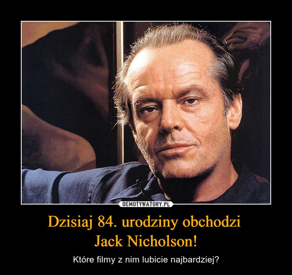 Dzisiaj 84. urodziny obchodzi Jack Nicholson! – Które filmy z nim lubicie najbardziej? 