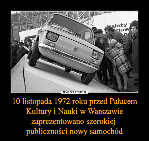 10 listopada 1972 roku przed Pałacem Kultury i Nauki w Warszawie zaprezentowano szerokiej publiczności nowy samochód –  
