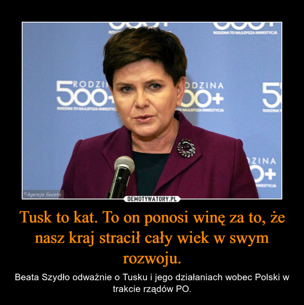 Tusk to kat. To on ponosi winę za to, że nasz kraj stracił cały wiek w swym rozwoju. – Beata Szydło odważnie o Tusku i jego działaniach wobec Polski w trakcie rządów PO. 