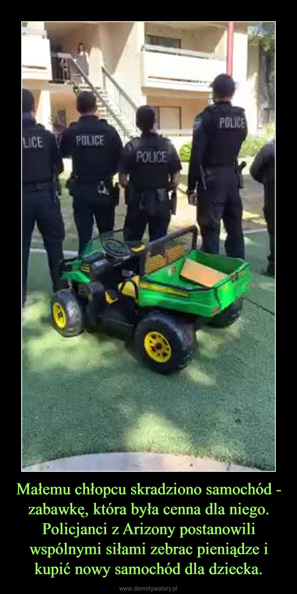 Małemu chłopcu skradziono samochód - zabawkę, która była cenna dla niego. Policjanci z Arizony postanowili wspólnymi siłami zebrac pieniądze i kupić nowy samochód dla dziecka. –  