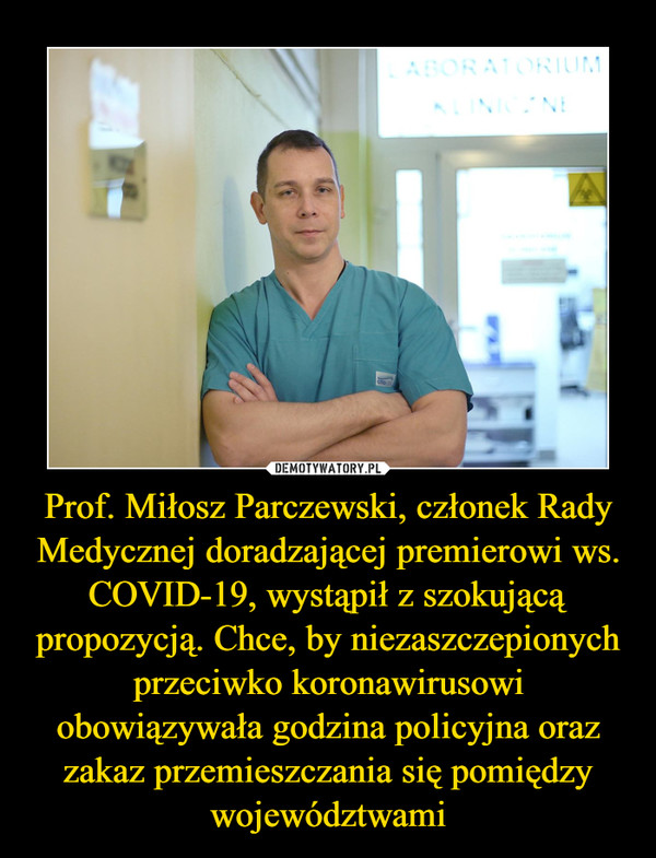 Prof. Miłosz Parczewski, członek Rady Medycznej doradzającej premierowi ws. COVID-19, wystąpił z szokującą propozycją. Chce, by niezaszczepionych przeciwko koronawirusowi obowiązywała godzina policyjna oraz zakaz przemieszczania się pomiędzy województwami
