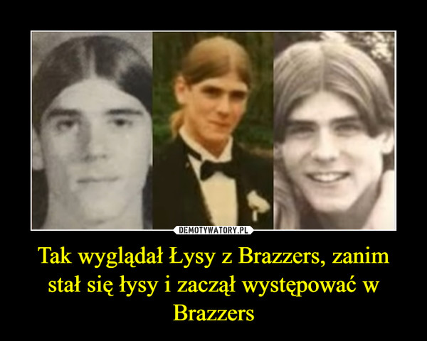 Tak wyglądał Łysy z Brazzers, zanim stał się łysy i zaczął występować w Brazzers