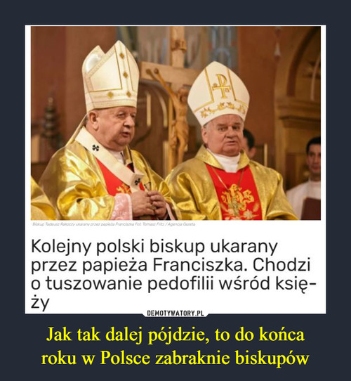 Jak tak dalej pójdzie, to do końca
roku w Polsce zabraknie biskupów
