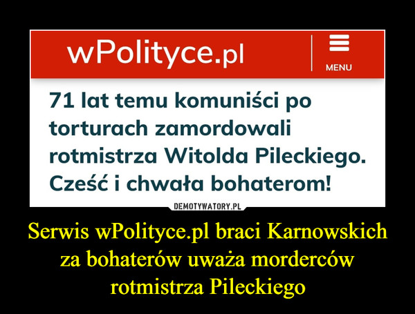 Serwis wPolityce.pl braci Karnowskich za bohaterów uważa morderców rotmistrza Pileckiego –  