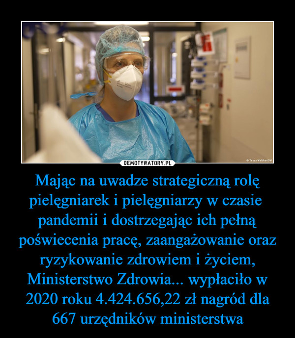 Mając na uwadze strategiczną rolę pielęgniarek i pielęgniarzy w czasie  pandemii i dostrzegając ich pełną poświecenia pracę, zaangażowanie oraz ryzykowanie zdrowiem i życiem, Ministerstwo Zdrowia... wypłaciło w 2020 roku 4.424.656,22 zł nagród dla 667 urzędników ministerstwa
