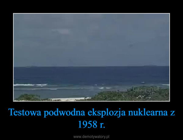 Testowa podwodna eksplozja nuklearna z 1958 r. –  