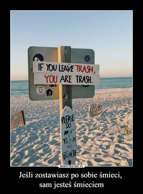 Jeśli zostawiasz po sobie śmieci, sam jesteś śmieciem –  
