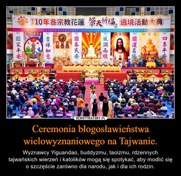Ceremonia błogosławieństwa wielowyznaniowego na Tajwanie. – Wyznawcy Yiguandao, buddyzmu, taoizmu, rdzennych tajwańskich wierzeń i katolików mogą się spotykać, aby modlić się o szczęście zarówno dla narodu, jak i dla ich rodzin. 