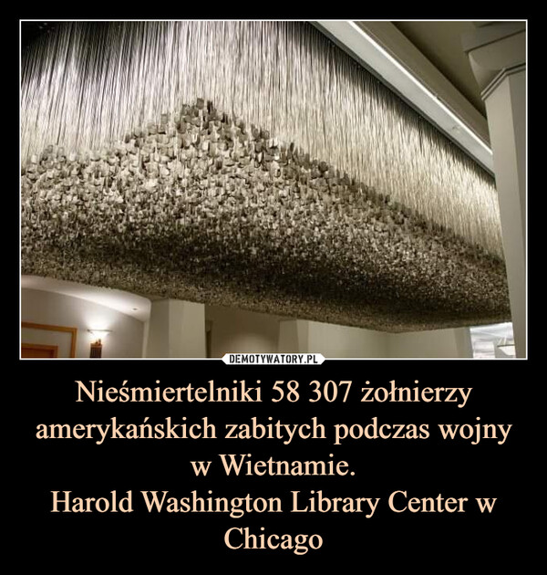 Nieśmiertelniki 58 307 żołnierzy amerykańskich zabitych podczas wojny w Wietnamie.
Harold Washington Library Center w Chicago