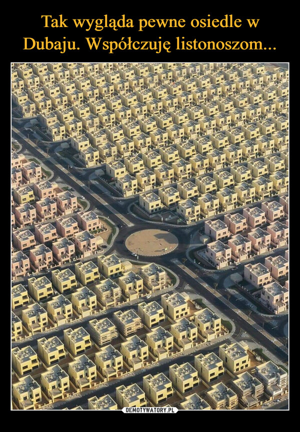 Tak wygląda pewne osiedle w Dubaju. Współczuję listonoszom...