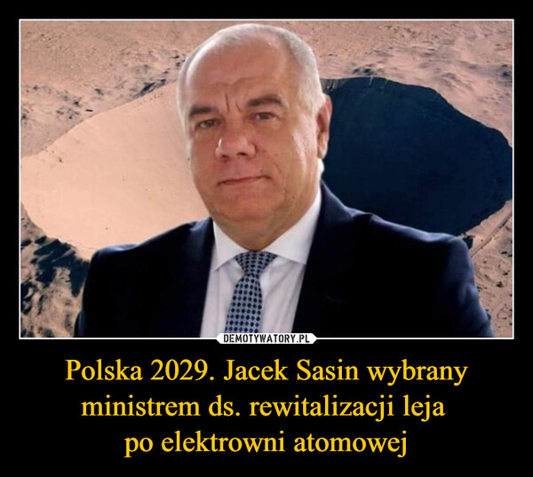 Polska 2029. Jacek Sasin wybrany ministrem ds. rewitalizacji leja po elektrowni atomowej –  