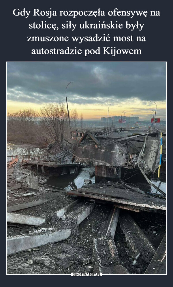 Gdy Rosja rozpoczęła ofensywę na stolicę, siły ukraińskie były zmuszone wysadzić most na autostradzie pod Kijowem